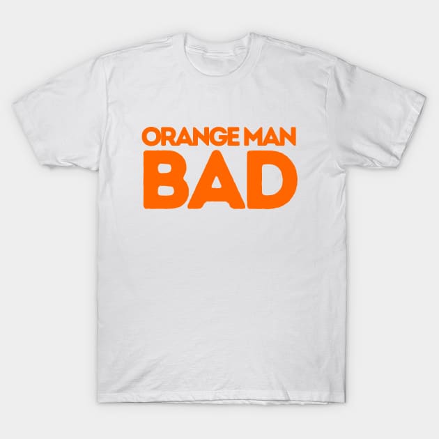 ORANGE MAN BAD POLITICALLY INCORRECT T-Shirt by FREE SPEECH SHOP